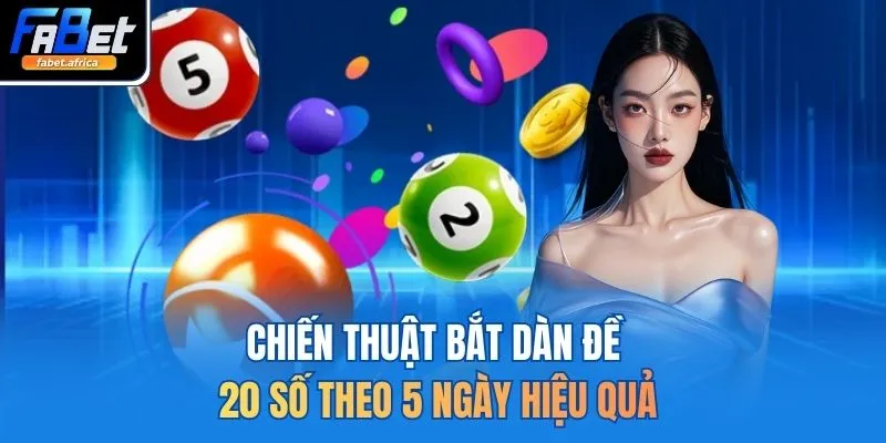 Chiến thuật bắt dàn đề 20 số theo 5 ngày hiệu quả