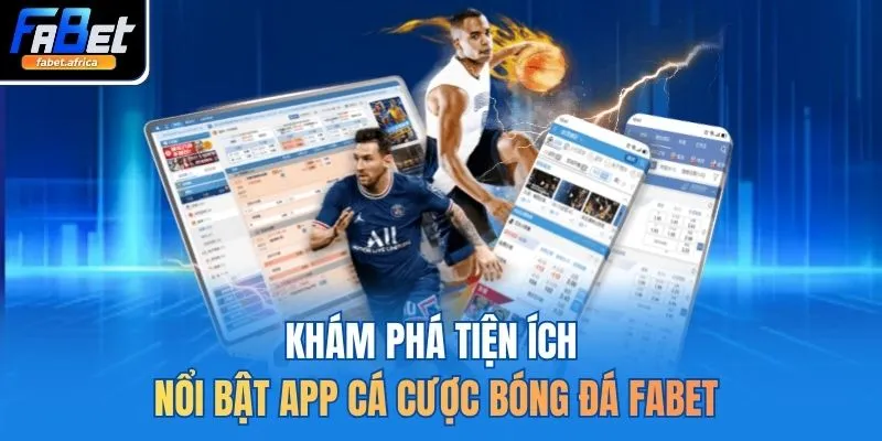 Khám phá tiện ích nổi bật app cá cược bóng đá FABET