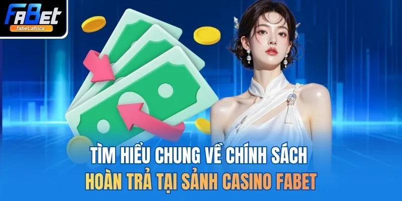Chính Sách Hoàn Trả Tại Sảnh Casino FABET Rõ Ràng Minh Bạch 2 Tìm hiểu chung về chính sách hoàn trả tại sảnh casino FABET