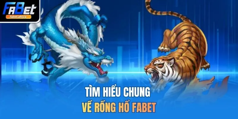 Rồng Hổ FABET Sảnh Đấu Cân Não Với Tỷ Lệ Trả Thưởng Tốt 2 Tìm hiểu chung về rồng hổ FABET